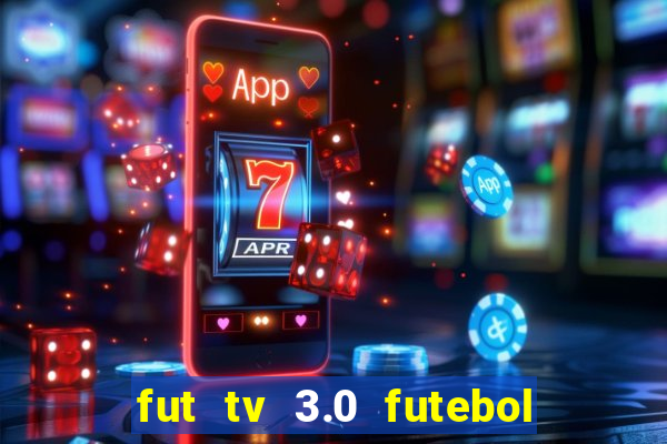 fut tv 3.0 futebol ao vivo